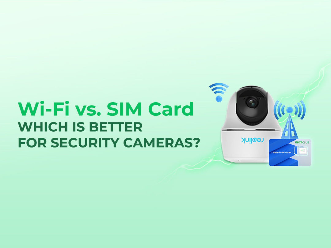 Wi-Fi vs. SIM Card: Which is Better for Security Cameras?